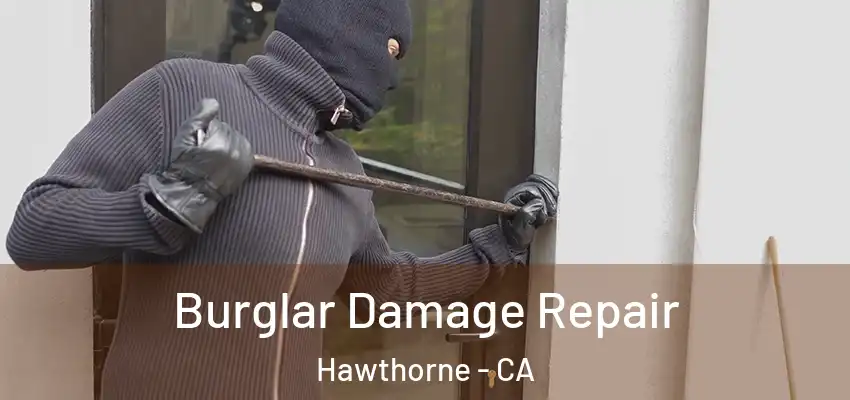  Burglar Damage Repair Hawthorne - CA