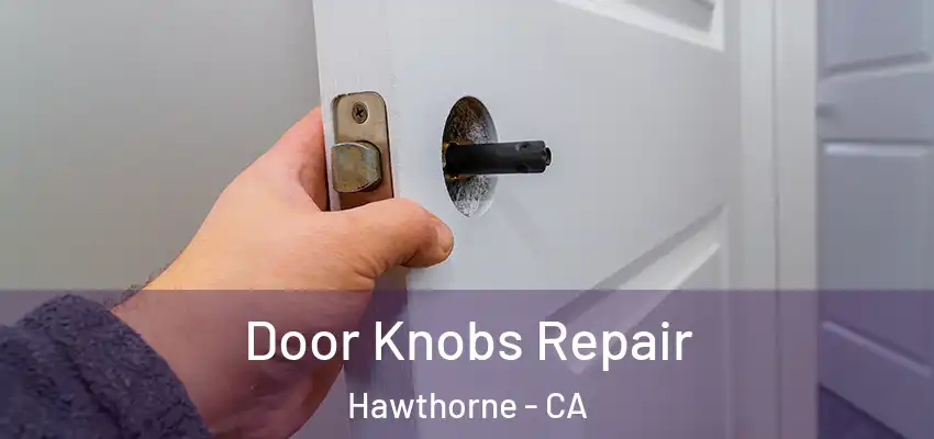 Door Knobs Repair Hawthorne - CA
