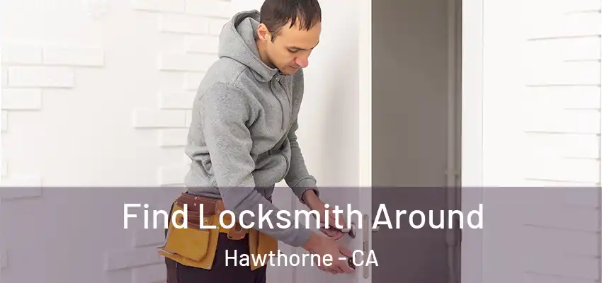 Find Locksmith Around Hawthorne - CA