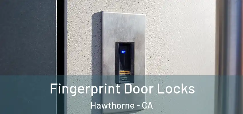 Fingerprint Door Locks Hawthorne - CA