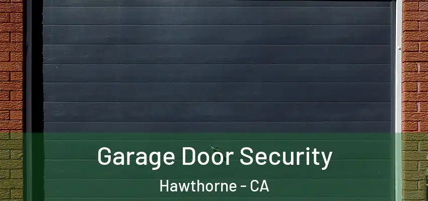 Garage Door Security Hawthorne - CA