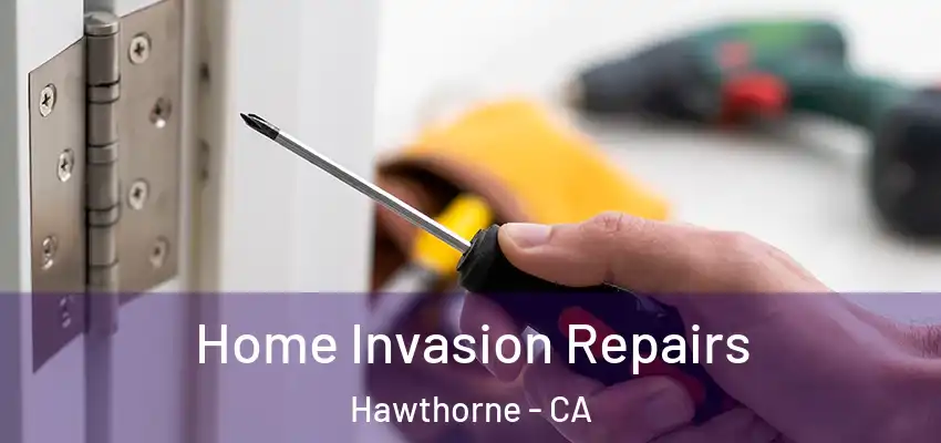 Home Invasion Repairs Hawthorne - CA