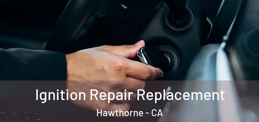 Ignition Repair Replacement Hawthorne - CA