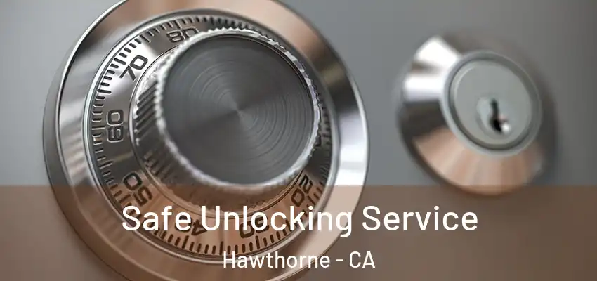 Safe Unlocking Service Hawthorne - CA